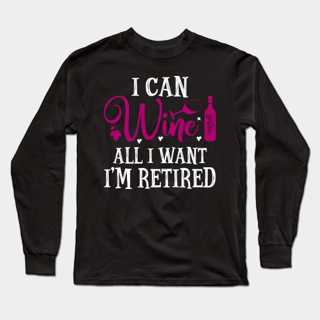 I Can Wine All I Want I'm Retired Long Sleeve T-Shirt by SimonL